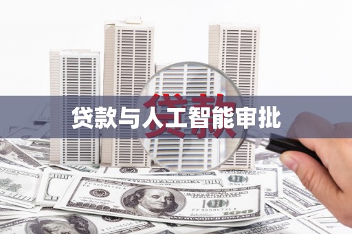 盐埔贷款与人工智能审批
