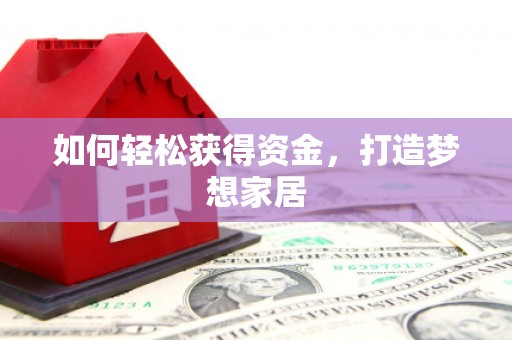 盐埔如何轻松获得资金，打造梦想家居