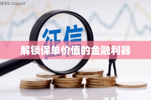 盐埔解锁保单价值的金融利器