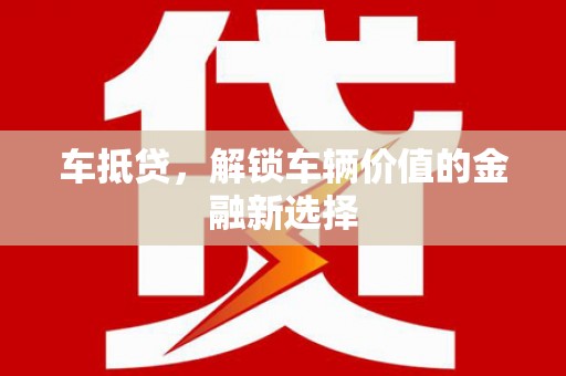 盐埔车抵贷，解锁车辆价值的金融新选择