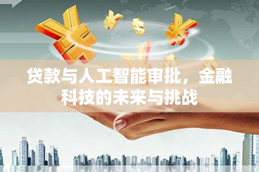 盐埔贷款与人工智能审批，金融科技的未来与挑战
