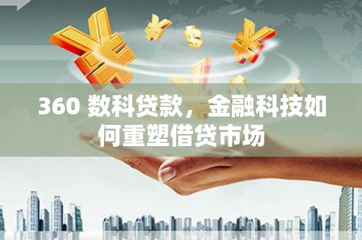 盐埔360 数科贷款，金融科技如何重塑借贷市场