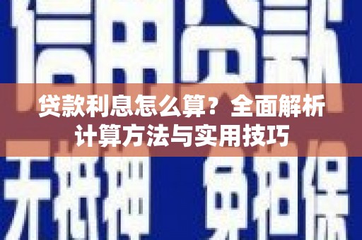 盐埔贷款利息怎么算？全面解析计算方法与实用技巧