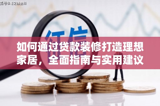 盐埔如何通过贷款装修打造理想家居，全面指南与实用建议
