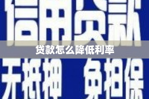 盐埔贷款怎么降低利率