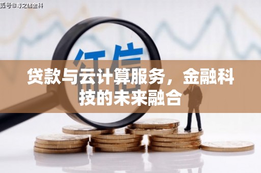 盐埔贷款与云计算服务，金融科技的未来融合