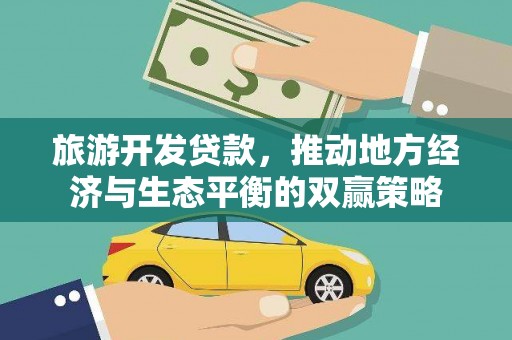 盐埔旅游开发贷款，推动地方经济与生态平衡的双赢策略