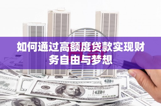 盐埔如何通过高额度贷款实现财务自由与梦想
