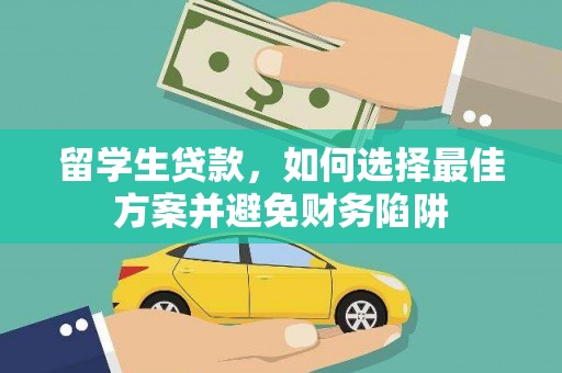 盐埔留学生贷款，如何选择最佳方案并避免财务陷阱