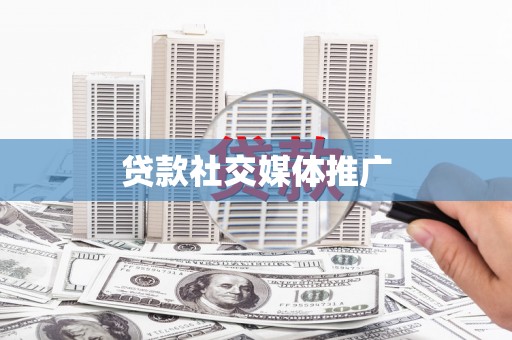 盐埔贷款社交媒体推广