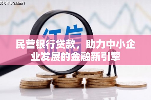 盐埔民营银行贷款，助力中小企业发展的金融新引擎