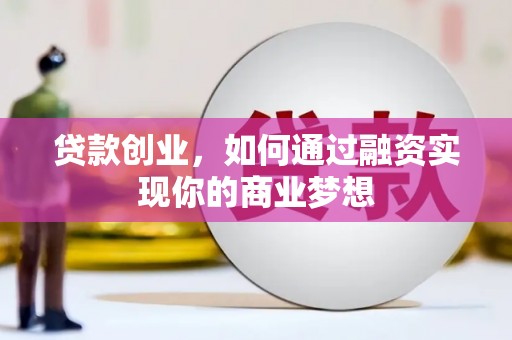 盐埔贷款创业，如何通过融资实现你的商业梦想