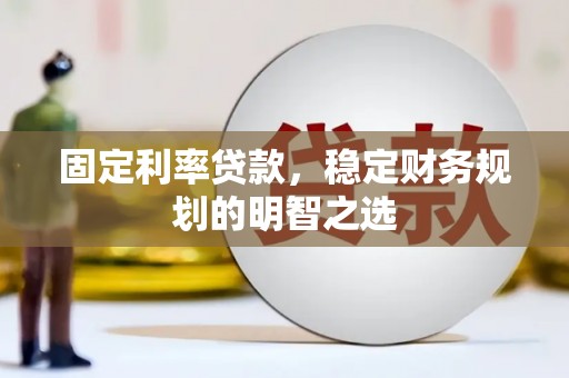 盐埔固定利率贷款，稳定财务规划的明智之选