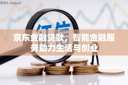 盐埔京东金融贷款，智能金融服务助力生活与创业