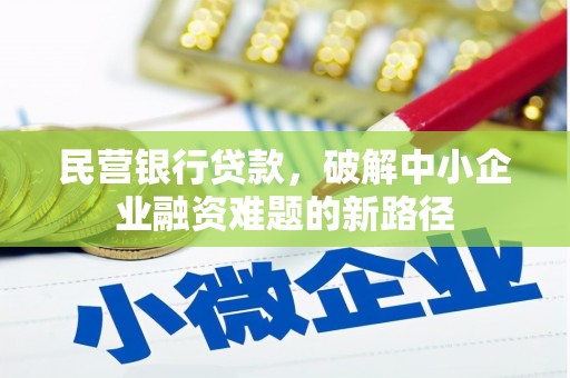 盐埔民营银行贷款，破解中小企业融资难题的新路径