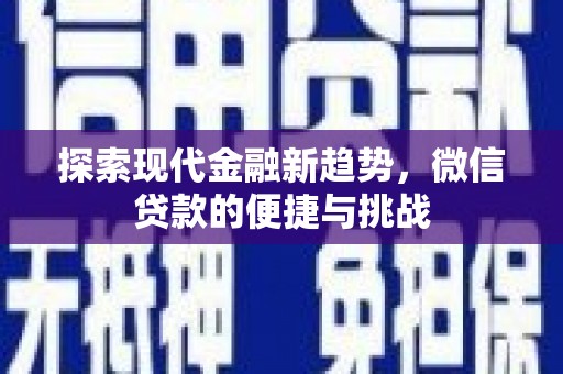 盐埔探索现代金融新趋势，微信贷款的便捷与挑战