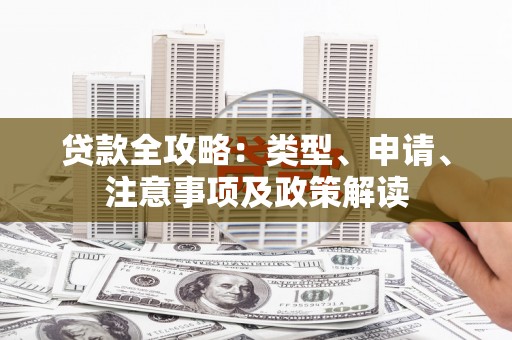 盐埔贷款全攻略：类型、申请、注意事项及政策解读